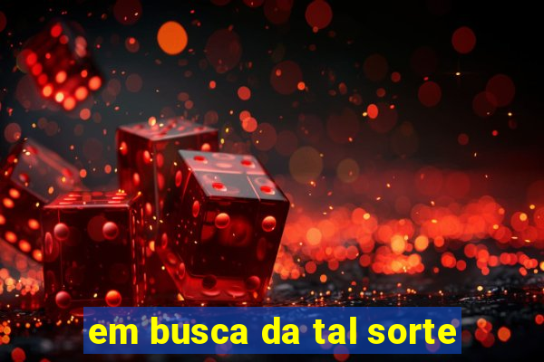 em busca da tal sorte